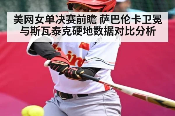 美网女单决赛前瞻 萨巴伦卡卫冕与斯瓦泰克硬地数据对比分析 | kaiyun